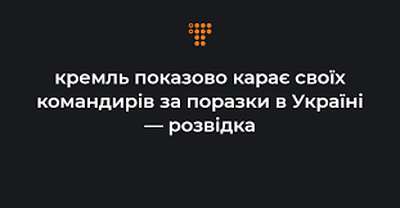 За поразки в Україні кремль показово карає командирів окупаційних військ