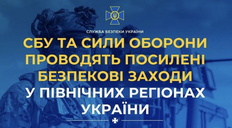 СБУ та Сили оборони проводять посилені безпекові заходи у північних регіонах України