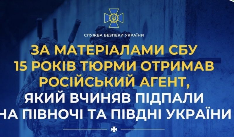 15 років тюрми отримав російський агент, який вчиняв підпали на півночі та півдні України